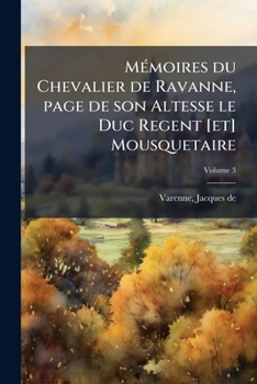 Paperback Mémoires du Chevalier de Ravanne, page de son Altesse le Duc Regent [et] Mousquetaire; Volume 3 [French] Book