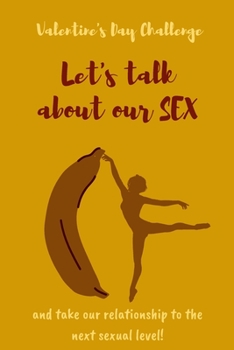 Valentine's Day Challenge Let's talk about our SEX: and take our relationship to the next sexual level! Explore your secret fantasies - fun gift for your lover to spice up your relationship