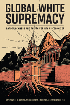 Hardcover Global White Supremacy: Anti-Blackness and the University as Colonizer Book