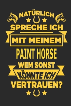 Paperback Nat?rlich spreche ich mit meinem Paint Horse Wem sonst k?nnte ich vertrauen?: Notizbuch mit 110 linierten Seiten, als Geschenk, aber auch als Dekorati [German] Book