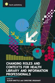 Paperback Changing Roles and Contexts for Health Library and Information Professionals Book