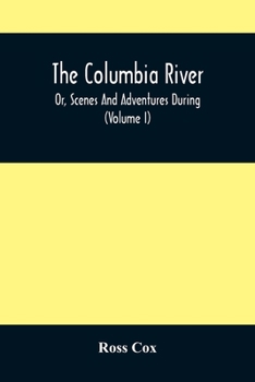 Paperback The Columbia River, Or, Scenes And Adventures During A Residence Of Six Years On The Western Side Of The Rocky Mountains Among Various Tribes Of India Book