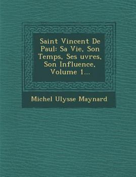 Paperback Saint Vincent de Paul: Sa Vie, Son Temps, Ses Uvres, Son Influence, Volume 1... [French] Book