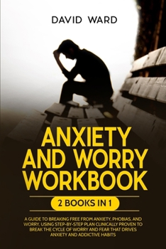 Paperback Anxiety and Worry Workbook: 2 BOOKS IN 1: A Guide to Breaking Free from Anxiety, Phobias and Worry, Using Step-by-Step Plan Clinically Proven to B Book