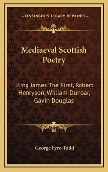 Mediaeval Scottish Poetry: King James The First, Robert Henryson, William Dunbar, Gavin Douglas - Book #2 of the Abbotsford series of the Scottish poets