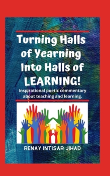 Paperback Turning Halls of Yearning Into Halls of Learning: Inspirational poetic commentary about teaching and learning in an urban school setting. Book