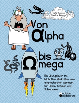 Von Alpha bis Omega - Ein Übungsbuch mit bildhaften Merkhilfen zum altgriechischen Alphabet für Eltern, Schüler und Schlaumeier (German Edition)