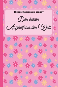 Dieses Notizbuch gehört der besten Arzthelferin der Welt: Geschenkidee für Arzthelfer und Arzthelferinnen: blanko Notizbuch | Journal | To Do Liste - ... - Tolles Dankeschön Geschenk (German Edition)