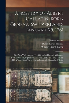 Paperback Ancestry of Albert Gallatin, Born Geneva, Switzerland, January 29, 1761; Died New York, August 12, 1849, and of Hannah Nicholson, Born New York, Septe Book