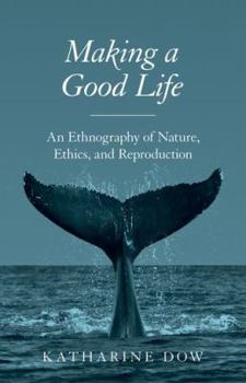 Hardcover Making a Good Life: An Ethnography of Nature, Ethics, and Reproduction Book