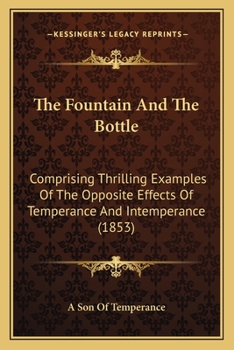 Paperback The Fountain And The Bottle: Comprising Thrilling Examples Of The Opposite Effects Of Temperance And Intemperance (1853) Book