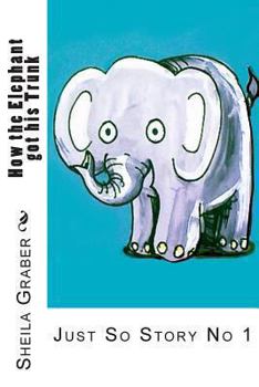 Paperback How the Elephant got his Trunk: Just So Story No 1 Book