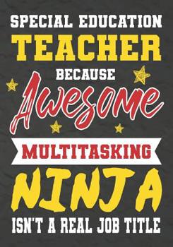 Paperback Special Education Teacher Because Awesome Multitasking Ninja Isn't A Real Job Title: Perfect Year End Graduation or Thank You Gift for Teachers, Teach Book