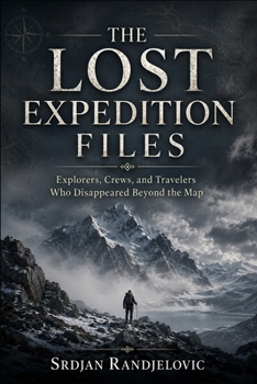 Paperback The Lost Expedition Files: Explorers, Crews, and Travelers Who Disappeared Beyond the Map Book