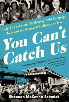 Hardcover You Can't Catch Us: Lady Bird Johnson's Trailblazing 1964 Campaign Train and the Women Who Rode with Her Book