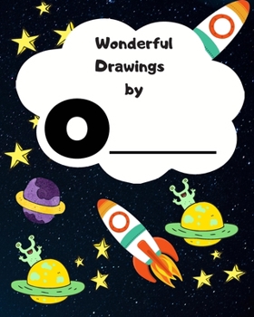 Wonderful  Drawings By O_______: Sketchbook for Boys, Blank paper for drawing and creative doodling or writing. Space themed design 8x10 120 Pages