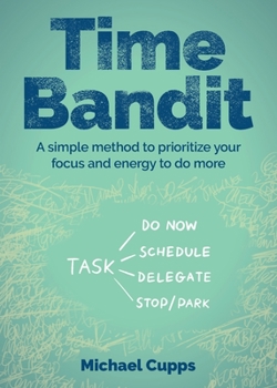 Paperback Time Bandit: A simple method to prioritize your focus and energy to do more Book
