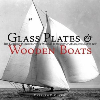 Glass Plates & Wooden Boats: The Yachting Photography of Willard B. Jackson at Marblehead, 1898-1937