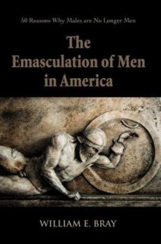 Paperback The Emasculation of Men in America: 50 Reasons Why Males are No Longer Men Book