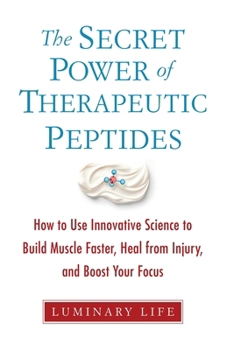 Paperback The Secret Power of Therapeutic Peptides: How to Use Innovative Science to Build Muscle Faster, Heal from Injury, and Boost Your Focus Book