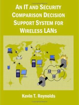 Paperback An IT and Security Comparison Decision Support System for Wireless LANs: 802.11 infosec and WiFi LAN comparison Book