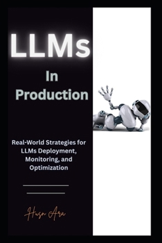 Paperback LLMs in Production: Real-World Strategies for LLMs Deployment, Monitoring, and Optimization Book