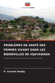 PROBLÈMES DE SANTÉ DES FEMMES VIVANT DANS LES BIDONVILLES DE VIJAYAWADA: Problèmes de santé des femmes dans les bidonvilles