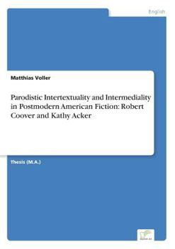 Paperback Parodistic Intertextuality and Intermediality in Postmodern American Fiction: Robert Coover and Kathy Acker Book