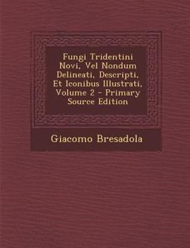 Paperback Fungi Tridentini Novi, Vel Nondum Delineati, Descripti, Et Iconibus Illustrati, Volume 2 [Latin] Book