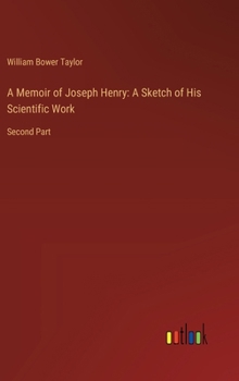 Hardcover A Memoir of Joseph Henry: A Sketch of His Scientific Work: Second Part Book