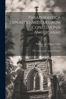 Paperback Paraphrastica Expositio Articulorum Confessionis Anglicanae: The Articles of the Anglican Church Book