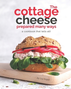 Paperback The Cottage Cheese Prepared Many Ways: A Cookbook That Tells All! Book