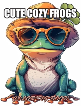 Cute Cozy Frogs Coloring Book: 100+ Designs for Stress Relief, Relaxation, and Creativity