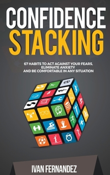 Paperback Confidence Stacking: 67 Habits to Act Against Your Fears, Eliminate Anxiety and Be Comfortable in Any Situation Book