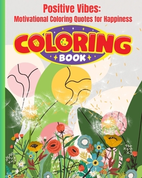 Positive Vibes: Motivational Coloring Quotes for Happiness: Good Vibes Coloring Book with Motivational Quotes For Adults, Teens, Kids