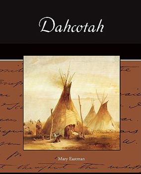 Dahcotah: Or, Life and Legends of the Sioux Around Fort Snelling