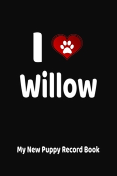 Paperback I Love Willow My New Puppy Record Book: Personalized Dog Journal and Health Logbook Book