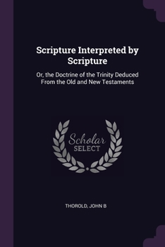 Paperback Scripture Interpreted by Scripture: Or, the Doctrine of the Trinity Deduced From the Old and New Testaments Book
