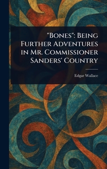 "Bones": Being Further Adventures in Mr. Commissioner Sanders' Country