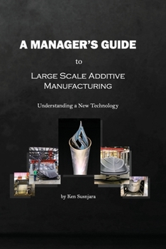 Paperback A Manager's Guide to Large Scale Additive Manufacturing: Understanding a New Technology Book