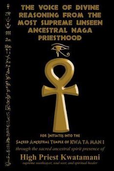 Paperback The Voice of Divine Reasoning from the Most Supreme Unseen Ancestral Naga Priesthood: for Initiates into the Sacred Ancestral Temple of KWA TA MAN I Book