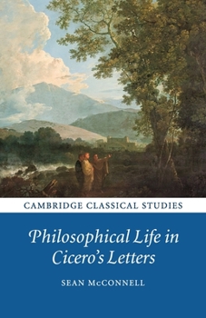 Philosophical Life in Cicero's Letters - Book  of the Cambridge Classical Studies