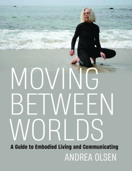 Paperback Moving Between Worlds: A Guide to Embodied Living and Communicating Book