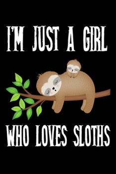 Just A Girl Who Loves Sloths: Sloths Notebook | Journal Or Notepad For Girls | Cute Sloths Lovers Gift For Girls (Lined, 6" x 9”)