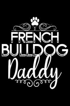 Paperback French Bulldog Daddy: Cute Bulldog Journal Notebook - Bulldog Lover Gifts - Dogs Lover Notebook Journal - Bulldog Owner Diary, Funny Bulldog Book