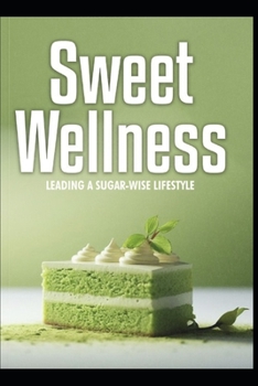 Paperback Sweet Wellness: Leading a Sugar-Wise Lifestyle Book