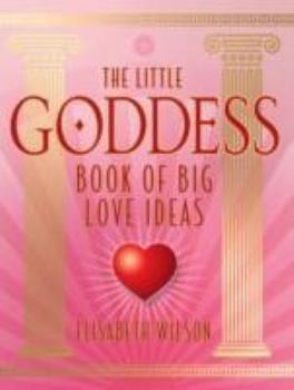 Paperback The Little Goddess Book of Big Love Ideas. Edited by Elisabeth Wilson Book