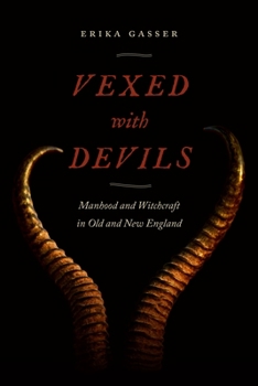Vexed with Devils: Manhood and Witchcraft in Old and New England - Book  of the Early American Places