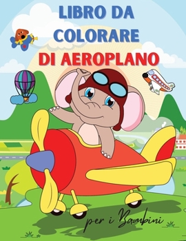 Aereo da Colorare Libro per Bambini: Aereo Libro da Colorare per Bambini di età 3+ - Pagina grande 8,5 x 11