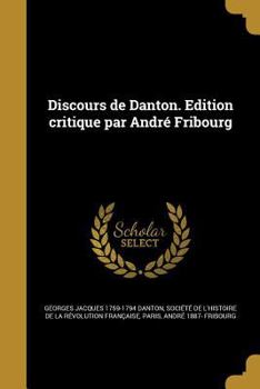 Discours de Danton. Edition critique par Andr� Fribourg